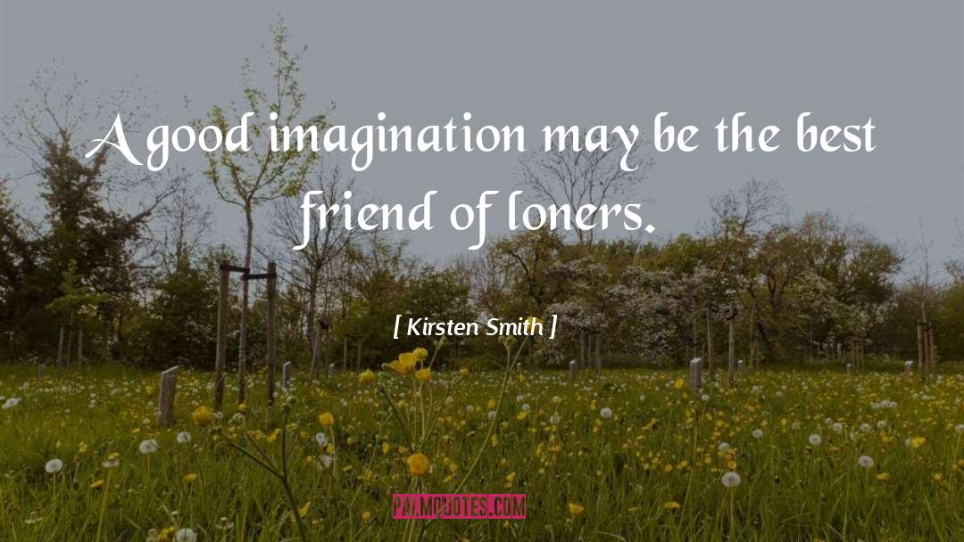 Kirsten Smith Quotes: A good imagination may be