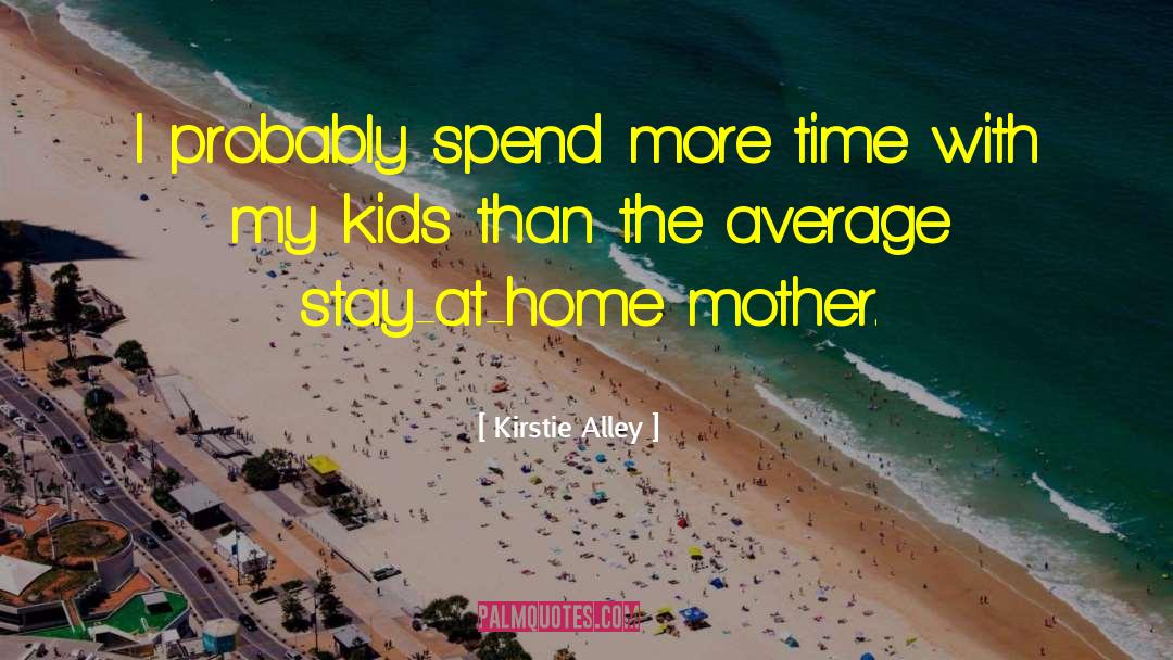 Kirstie Alley Quotes: I probably spend more time