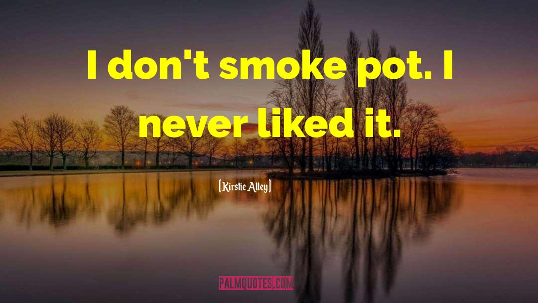 Kirstie Alley Quotes: I don't smoke pot. I