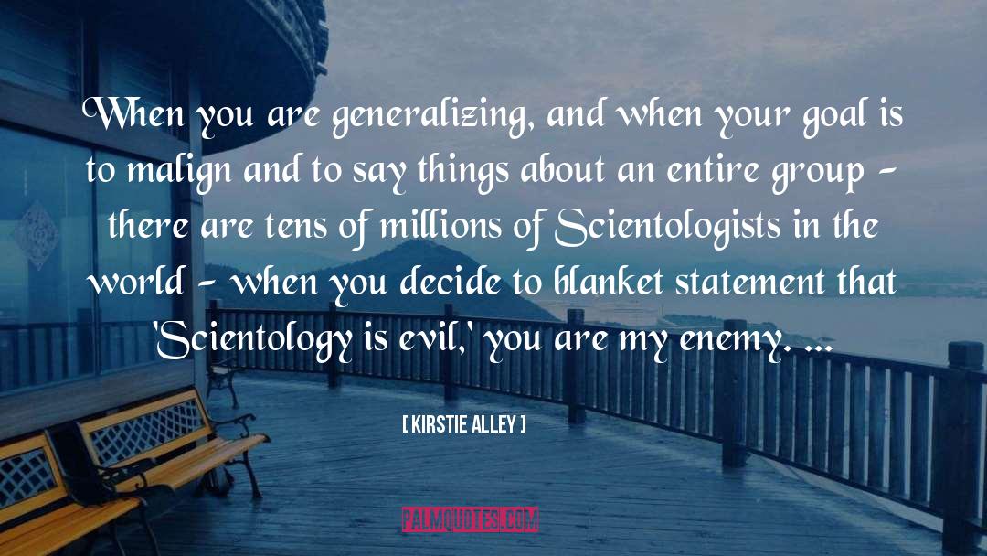 Kirstie Alley Quotes: When you are generalizing, and