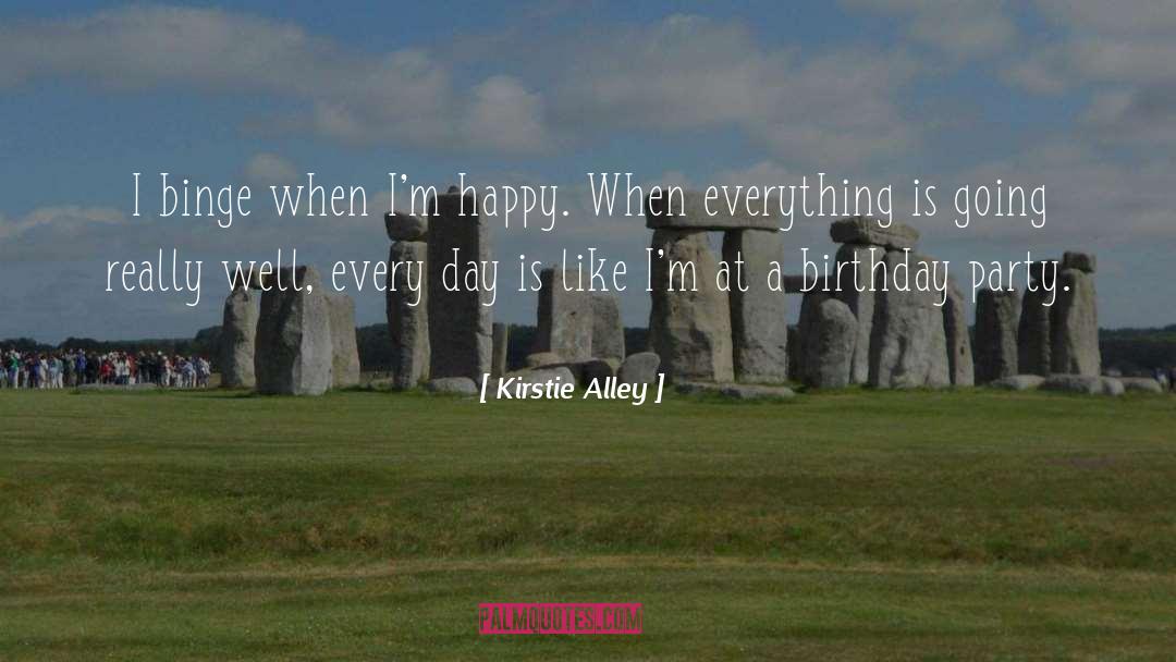 Kirstie Alley Quotes: I binge when I'm happy.