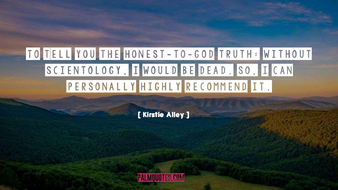 Kirstie Alley Quotes: To tell you the honest-to-God