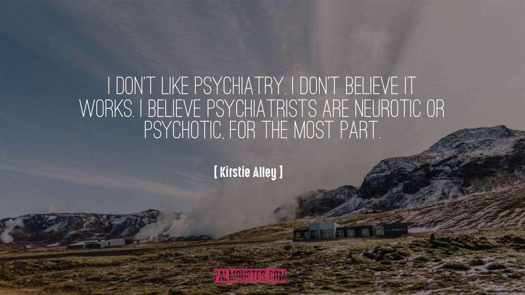 Kirstie Alley Quotes: I don't like psychiatry. I