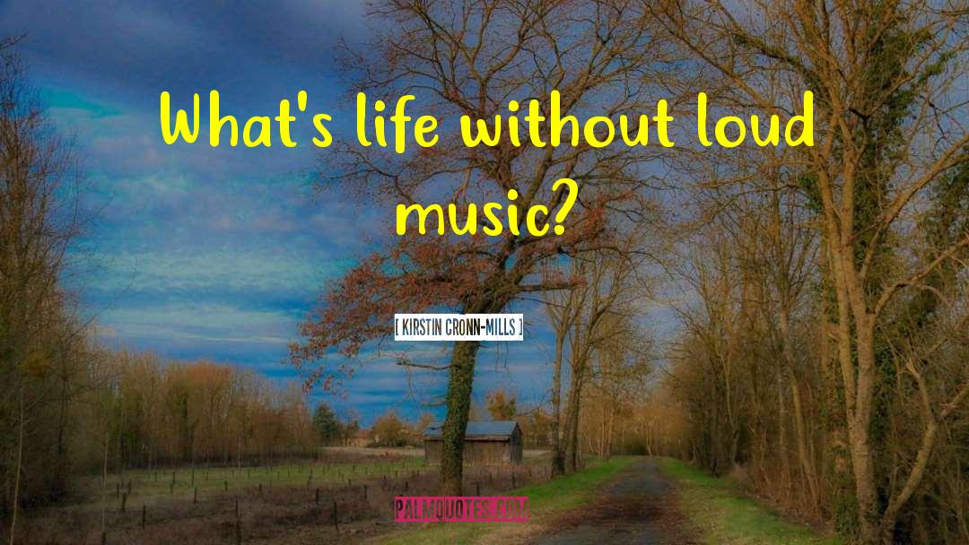 Kirstin Cronn-Mills Quotes: What's life without loud music?