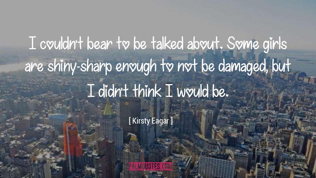 Kirsty Eagar Quotes: I couldn't bear to be
