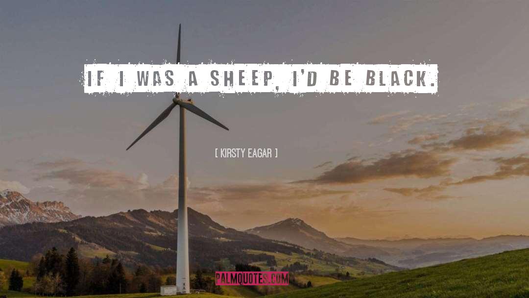 Kirsty Eagar Quotes: If I was a sheep,