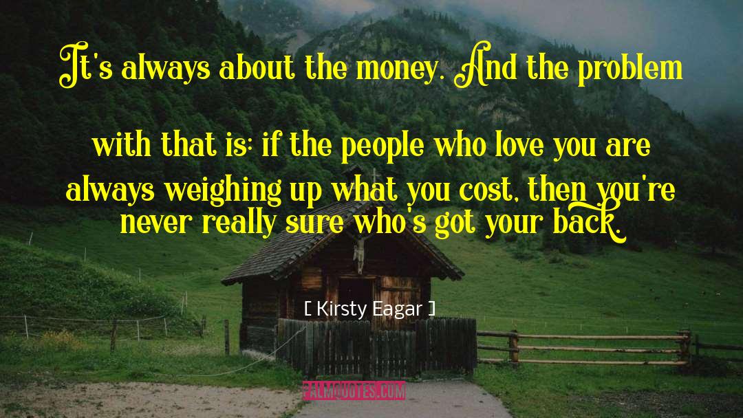 Kirsty Eagar Quotes: It's always about the money.