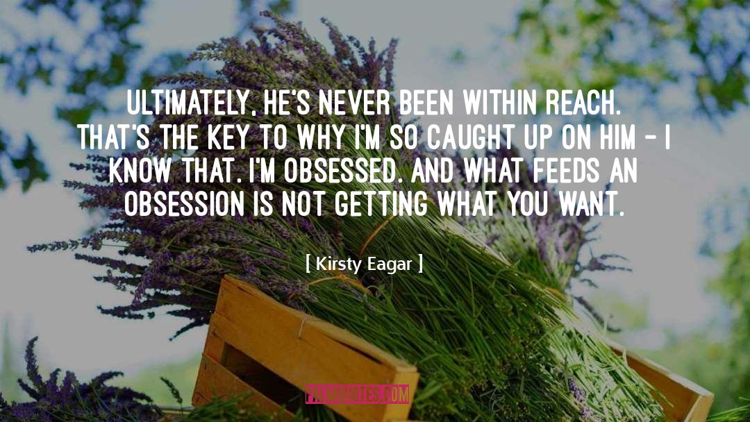 Kirsty Eagar Quotes: Ultimately, he's never been within