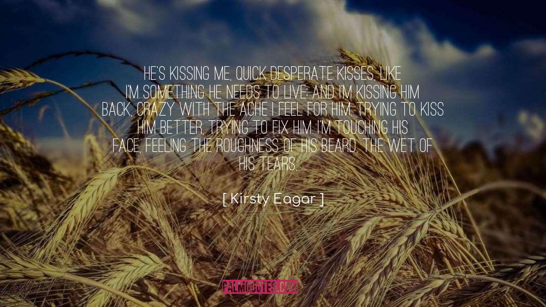 Kirsty Eagar Quotes: He's kissing me, quick desperate