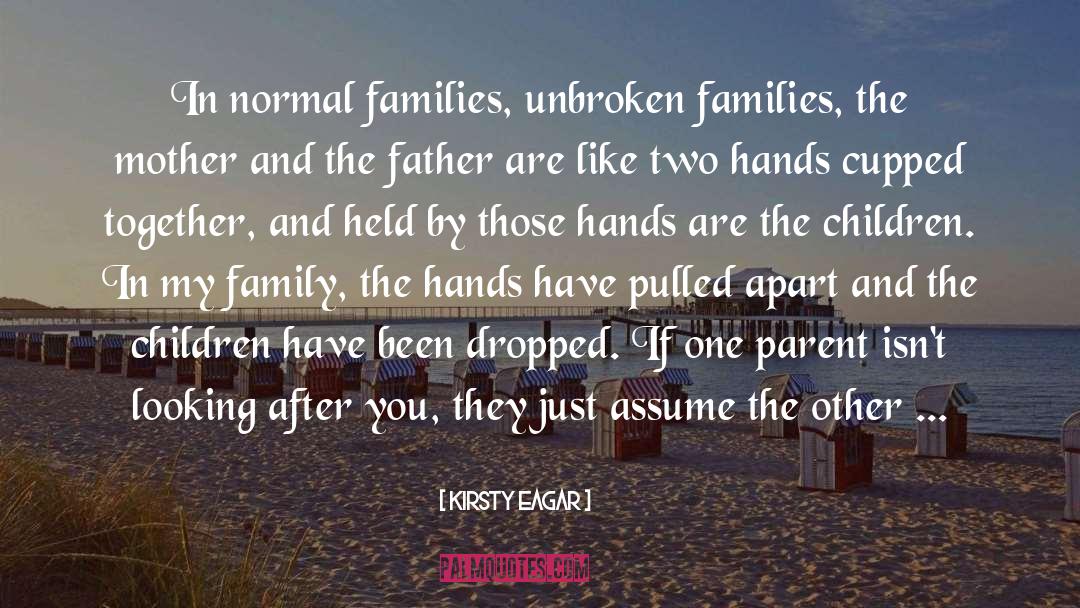 Kirsty Eagar Quotes: In normal families, unbroken families,