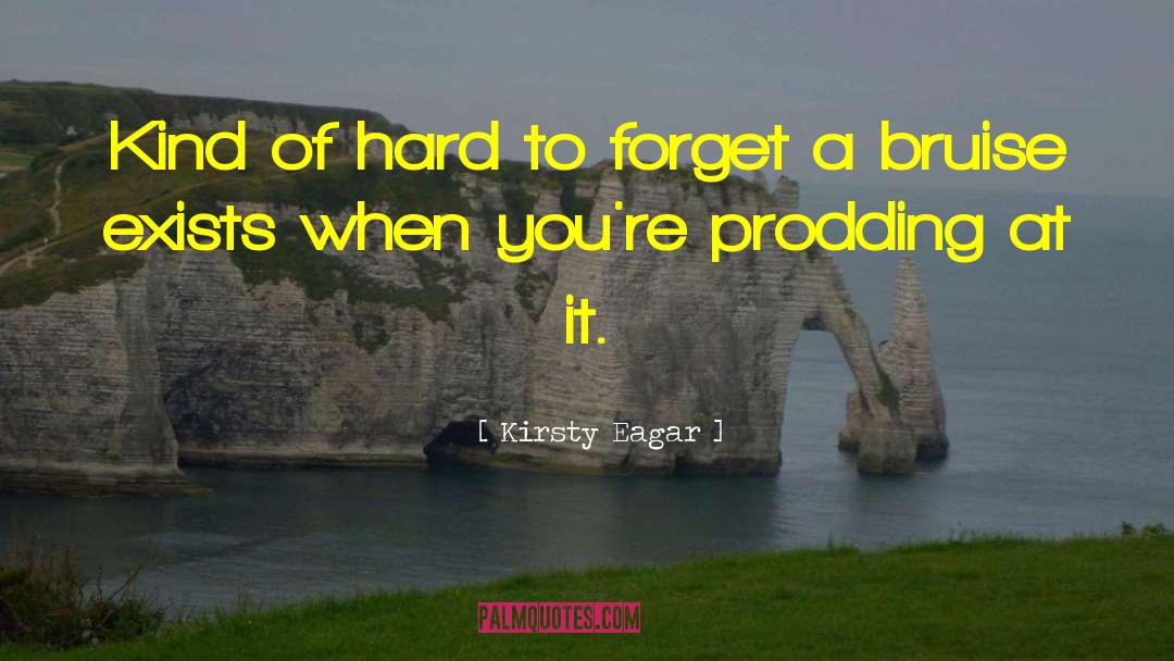 Kirsty Eagar Quotes: Kind of hard to forget