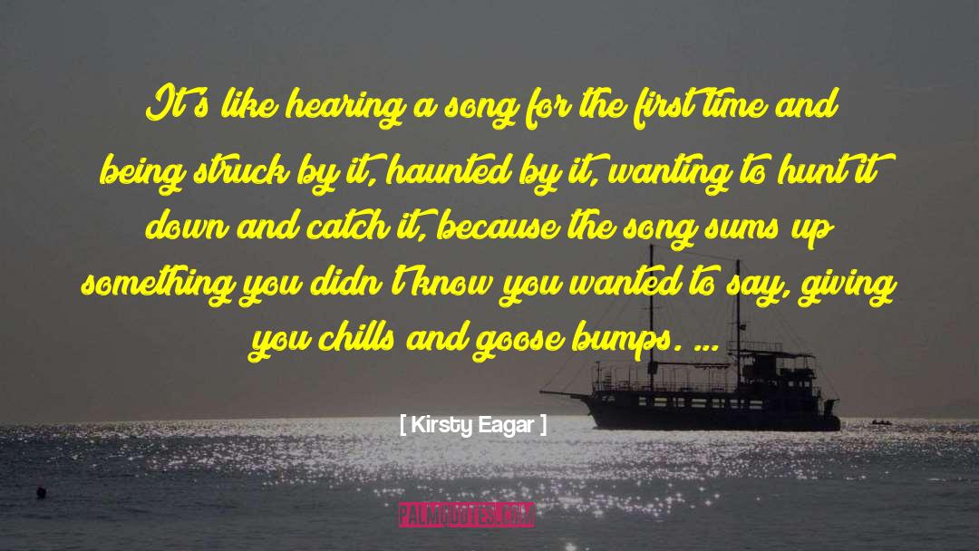 Kirsty Eagar Quotes: It's like hearing a song