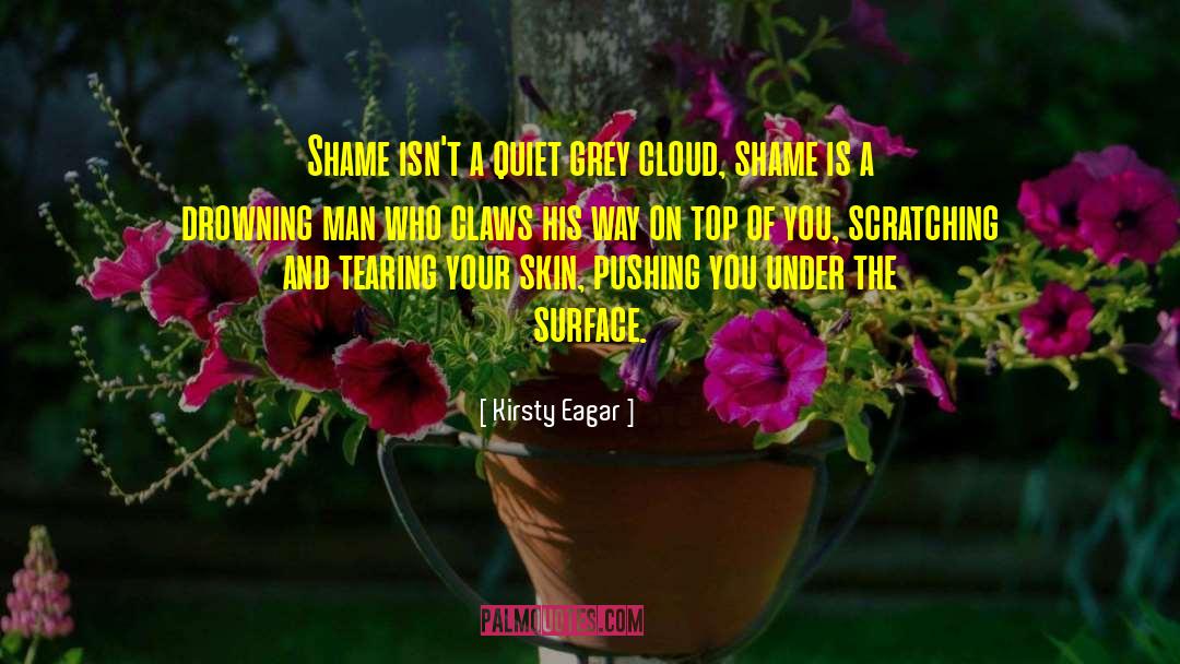 Kirsty Eagar Quotes: Shame isn't a quiet grey