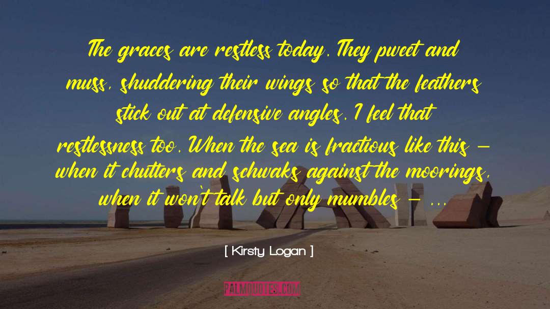 Kirsty Logan Quotes: The graces are restless today.