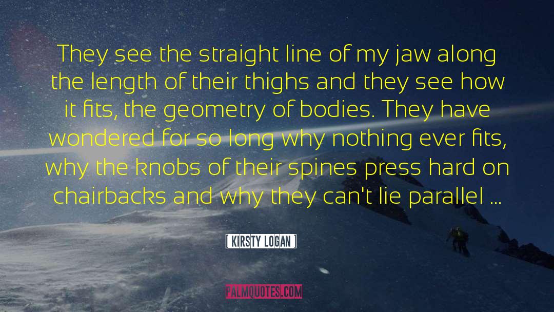 Kirsty Logan Quotes: They see the straight line