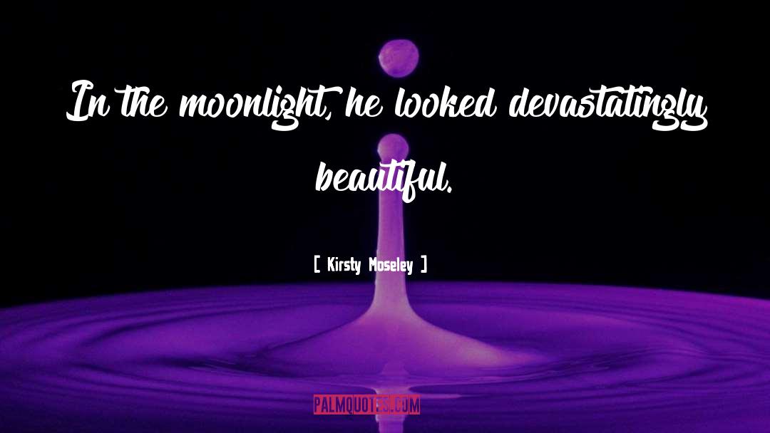 Kirsty Moseley Quotes: In the moonlight, he looked