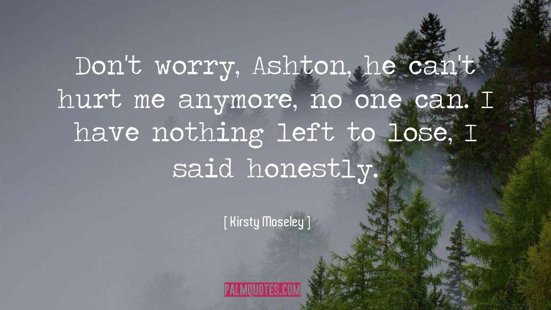 Kirsty Moseley Quotes: Don't worry, Ashton, he can't