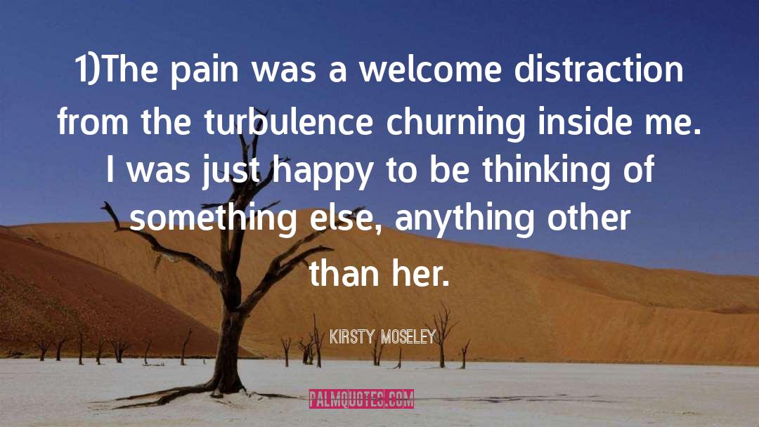 Kirsty Moseley Quotes: 1)The pain was a welcome