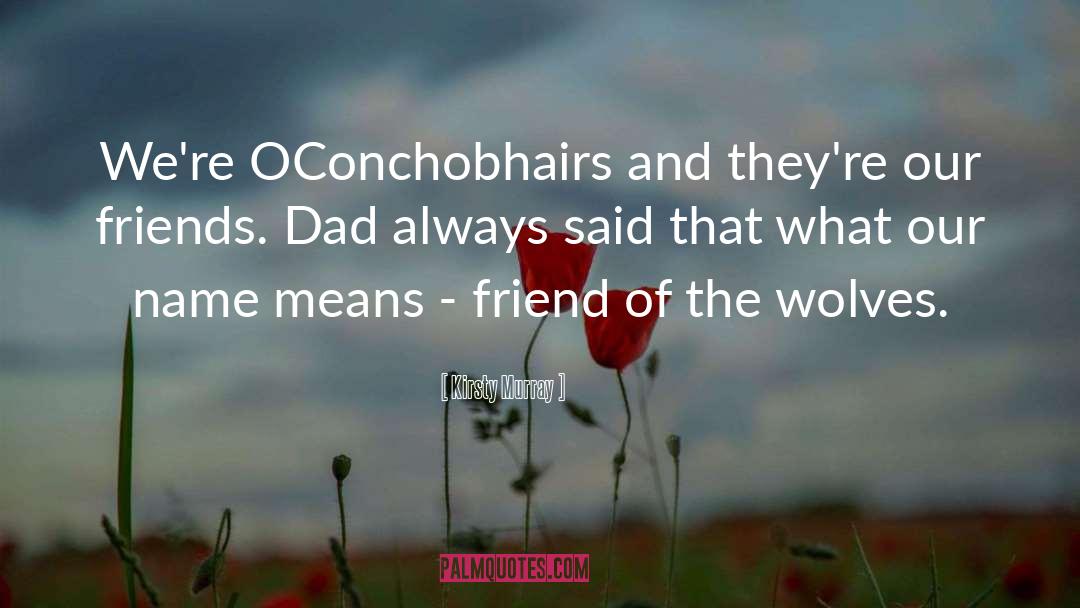 Kirsty Murray Quotes: We're OConchobhairs and they're our