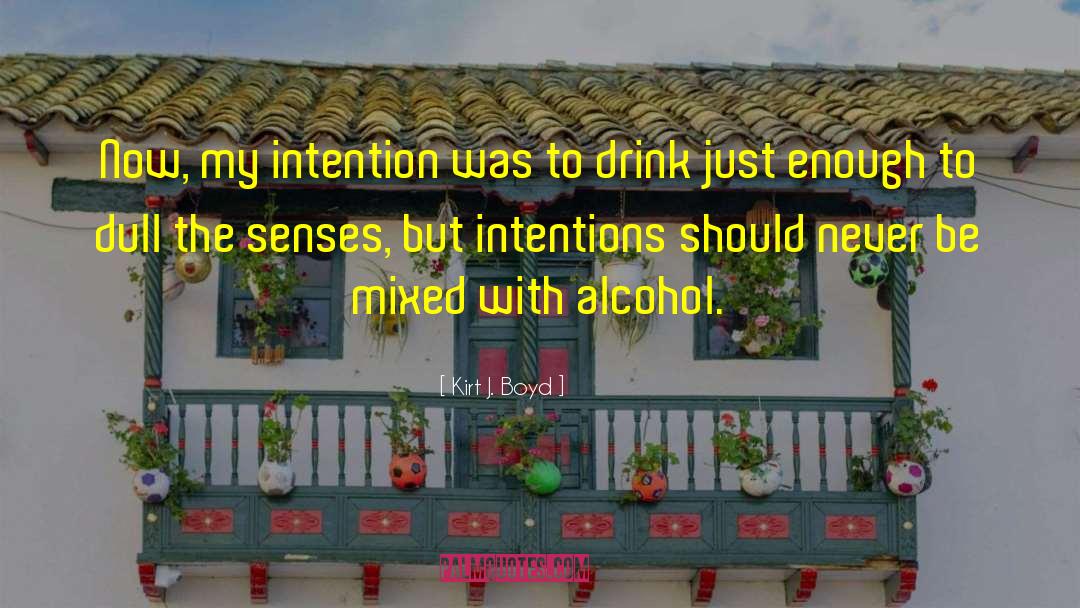 Kirt J. Boyd Quotes: Now, my intention was to
