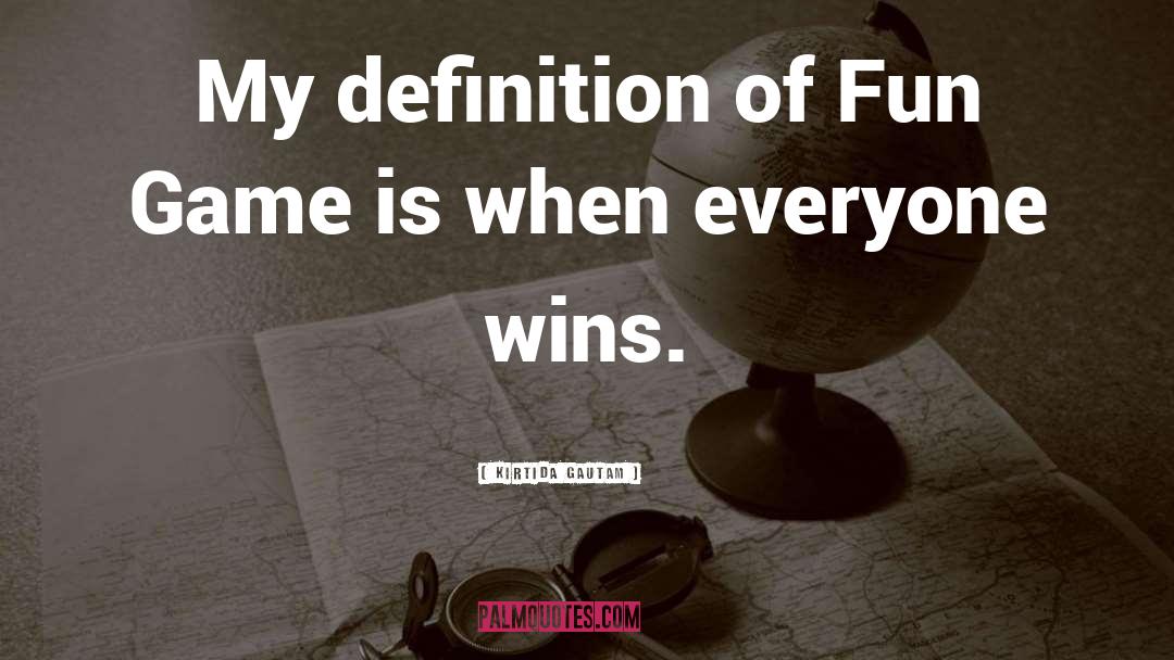 Kirtida Gautam Quotes: My definition of Fun Game