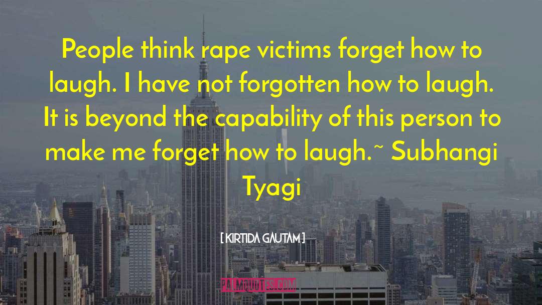 Kirtida Gautam Quotes: People think rape victims forget