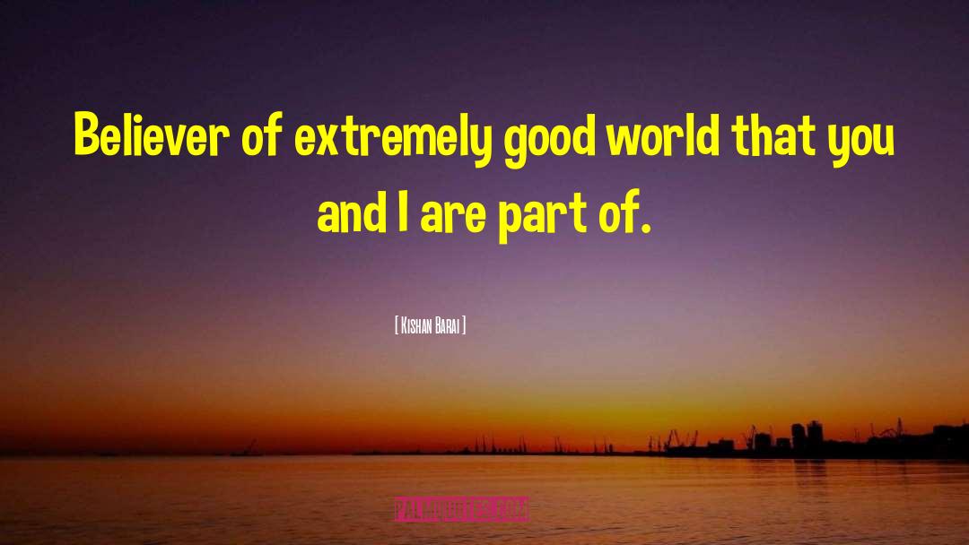 Kishan Barai Quotes: Believer of extremely good world