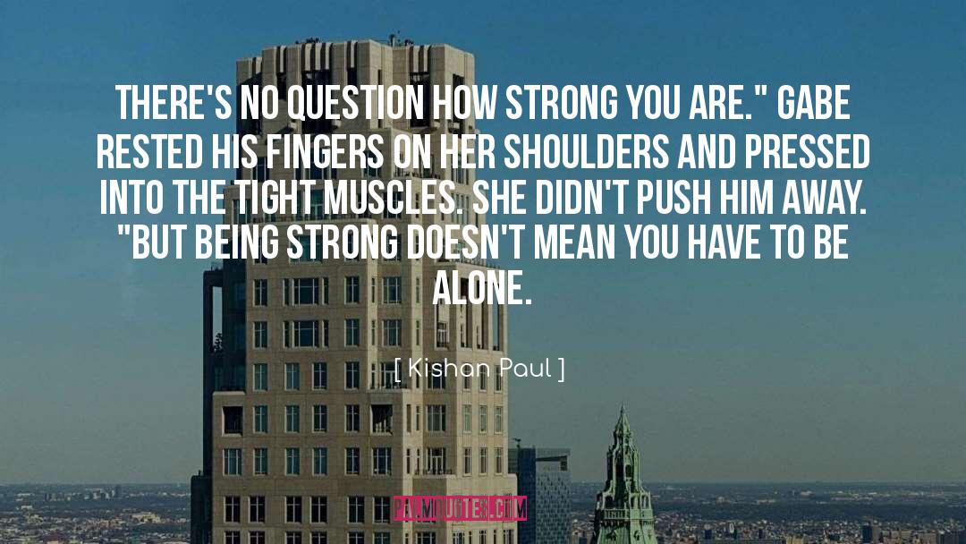 Kishan Paul Quotes: There's no question how strong