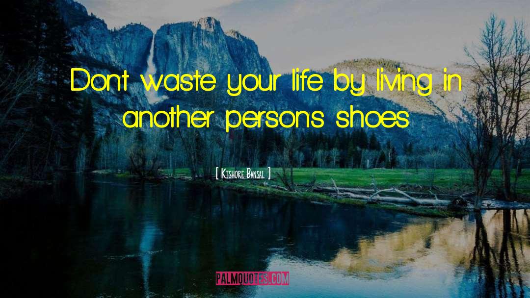 Kishore Bansal Quotes: Don't waste your life by