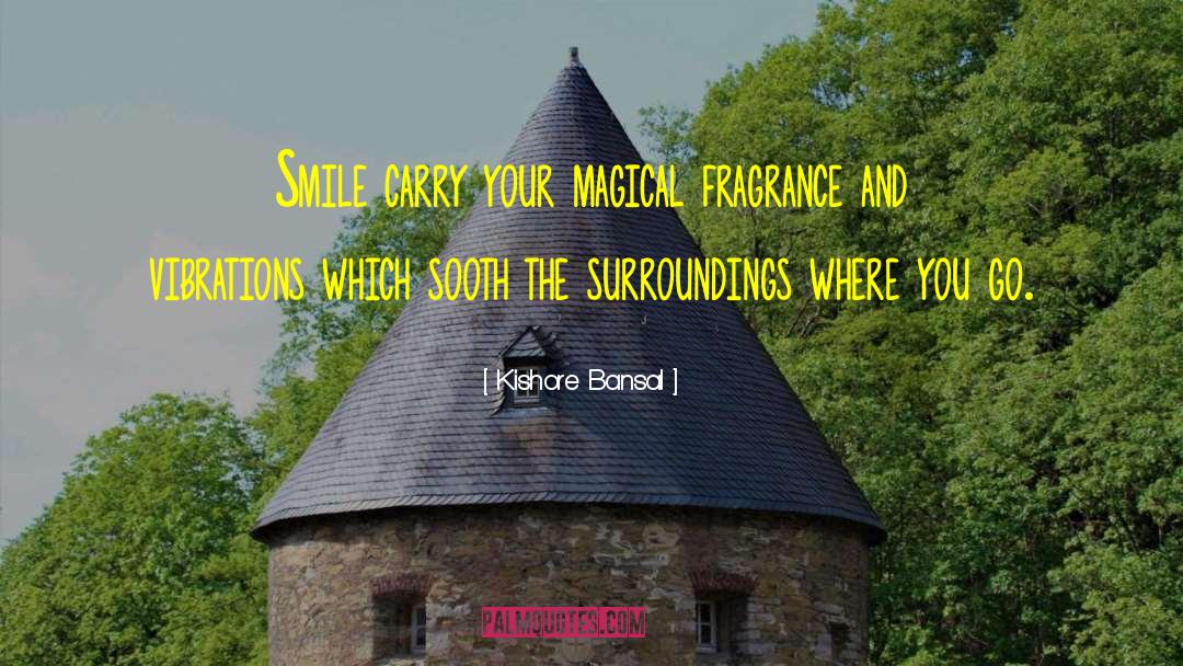 Kishore Bansal Quotes: Smile carry your magical fragrance