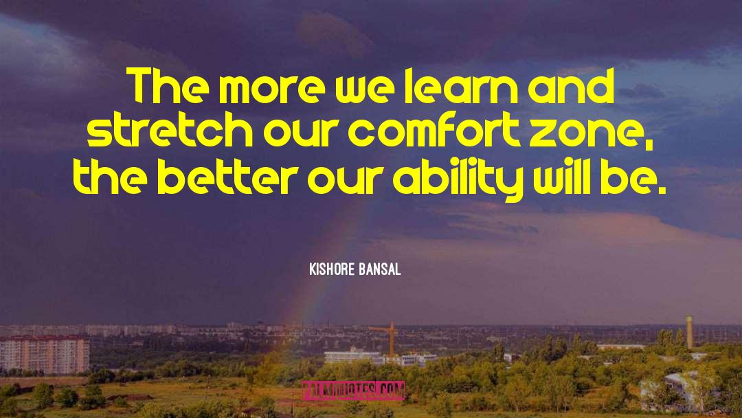 Kishore Bansal Quotes: The more we learn and