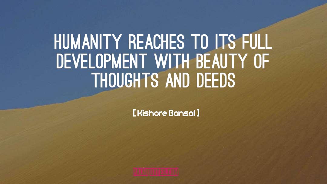 Kishore Bansal Quotes: Humanity reaches to its full