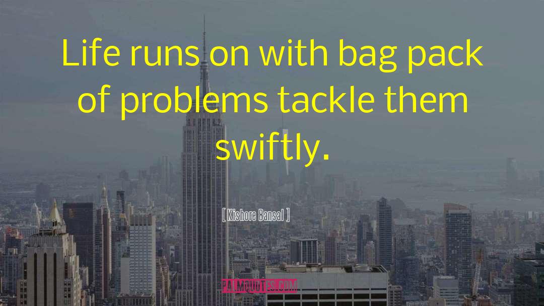 Kishore Bansal Quotes: Life runs on with bag