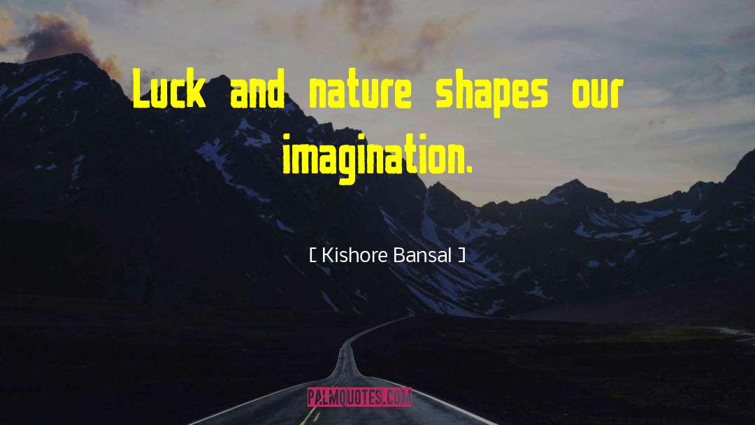 Kishore Bansal Quotes: Luck and nature shapes our