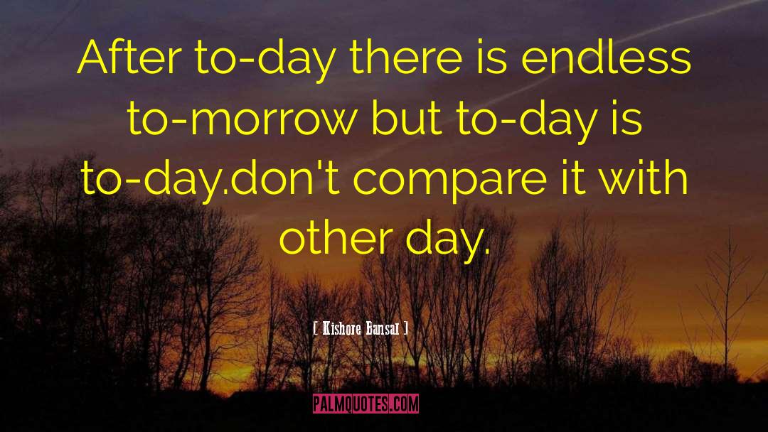 Kishore Bansal Quotes: After to-day there is endless