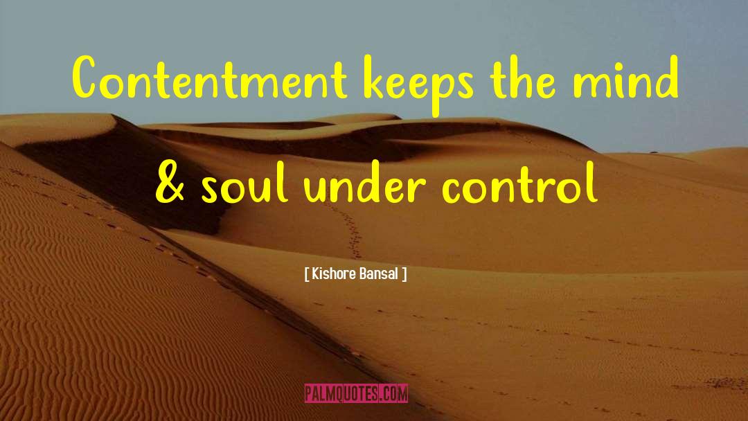 Kishore Bansal Quotes: Contentment keeps the mind &