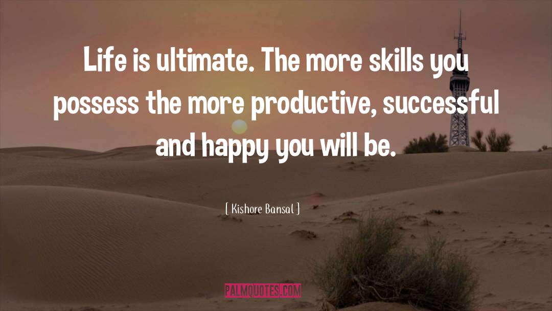 Kishore Bansal Quotes: Life is ultimate. The more