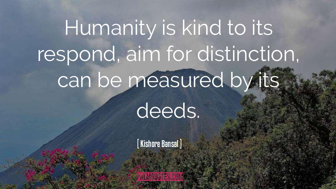 Kishore Bansal Quotes: Humanity is kind to its