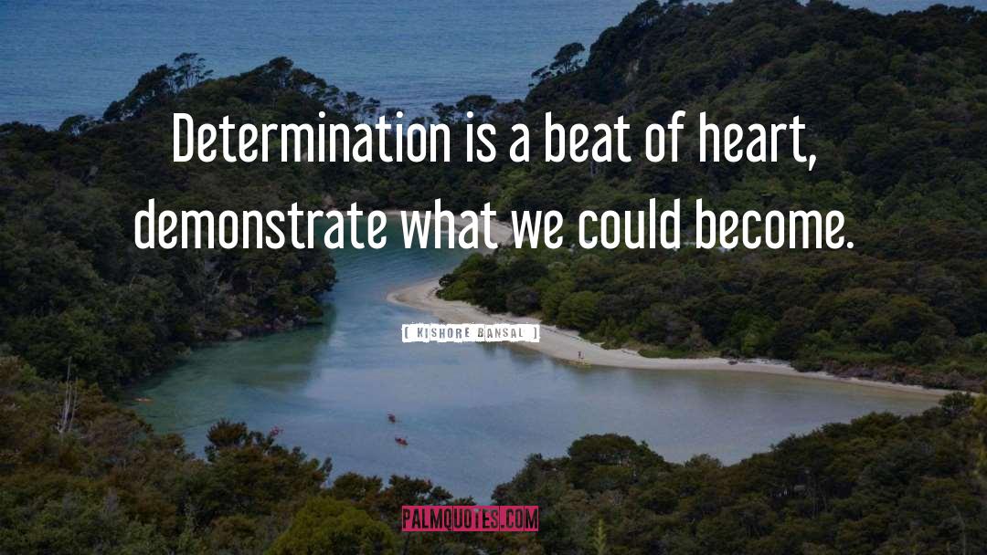 Kishore Bansal Quotes: Determination is a beat of