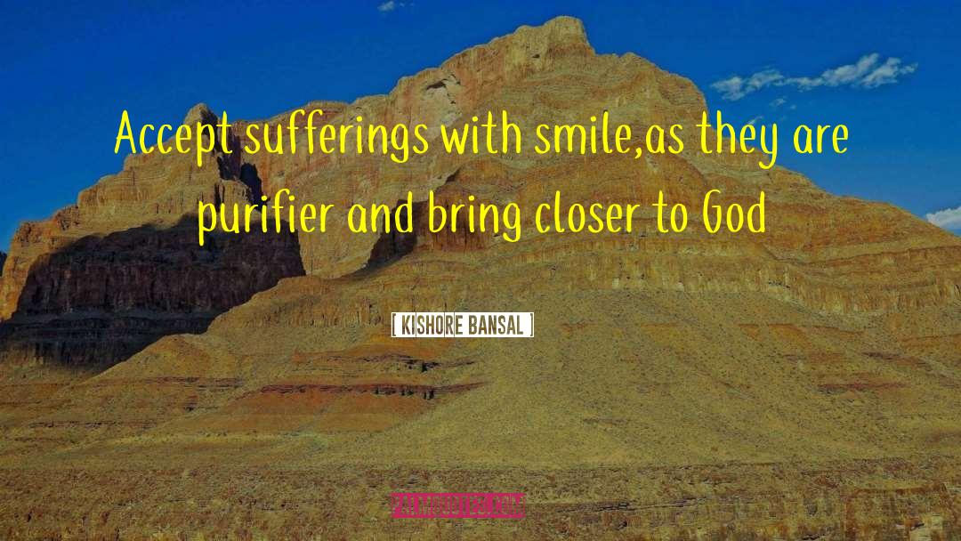 Kishore Bansal Quotes: Accept sufferings with smile,as they