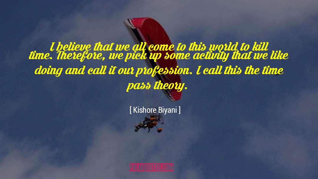 Kishore Biyani Quotes: I believe that we all