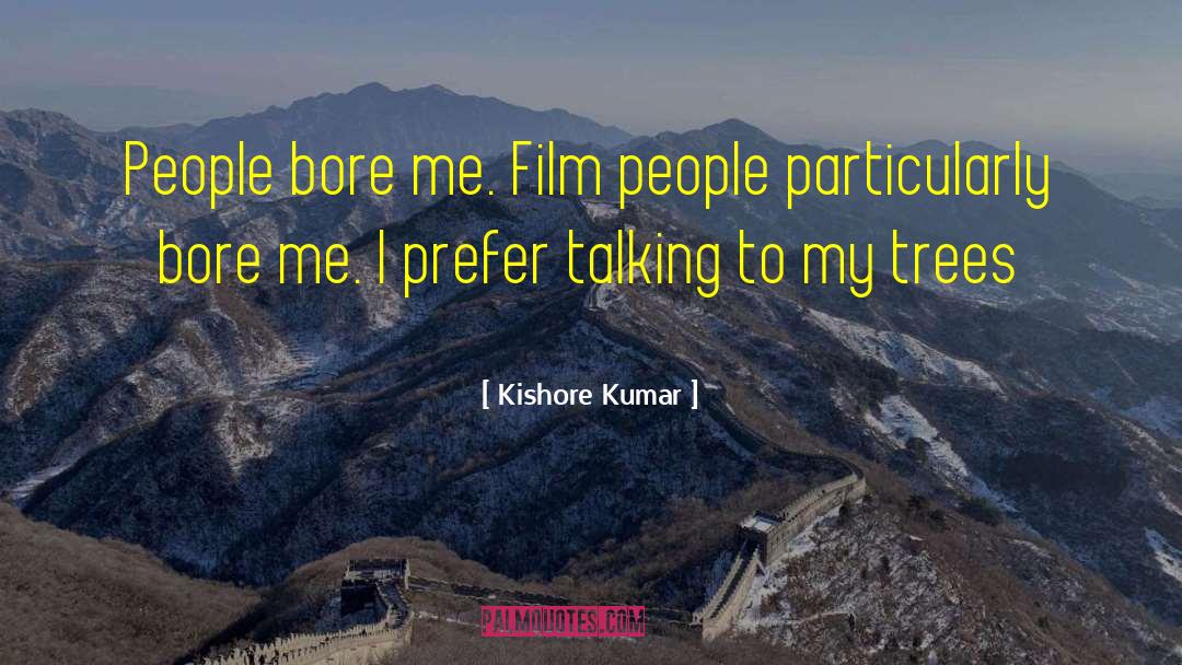 Kishore Kumar Quotes: People bore me. Film people