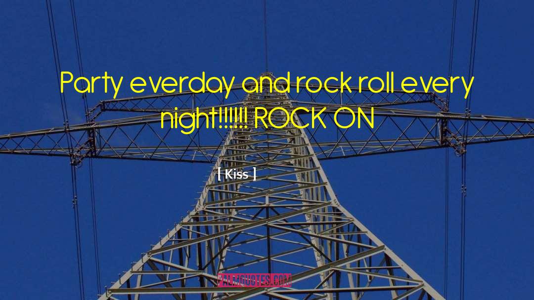 Kiss Quotes: Party everday and rock roll