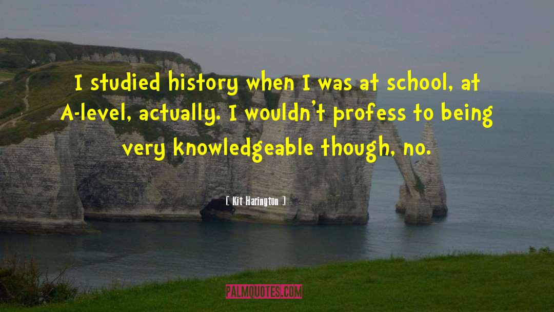 Kit Harington Quotes: I studied history when I