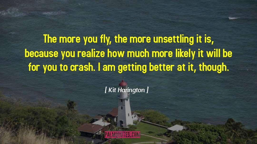 Kit Harington Quotes: The more you fly, the