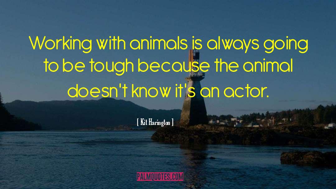 Kit Harington Quotes: Working with animals is always