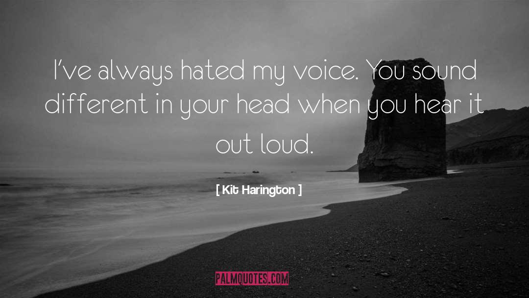 Kit Harington Quotes: I've always hated my voice.