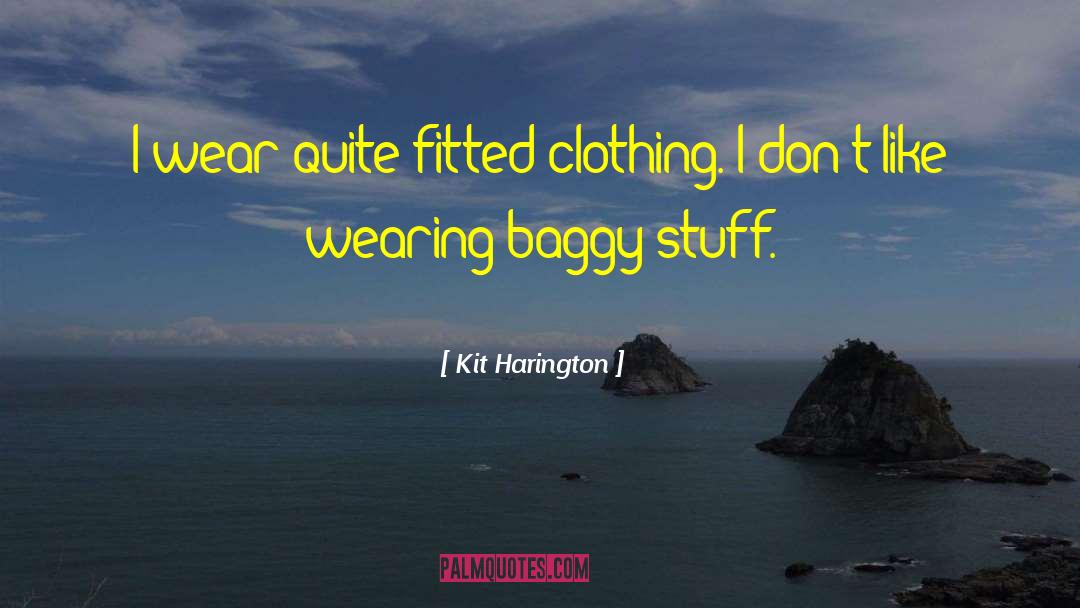 Kit Harington Quotes: I wear quite fitted clothing.