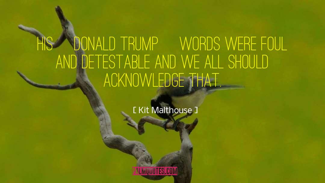 Kit Malthouse Quotes: His [Donald Trump] words were