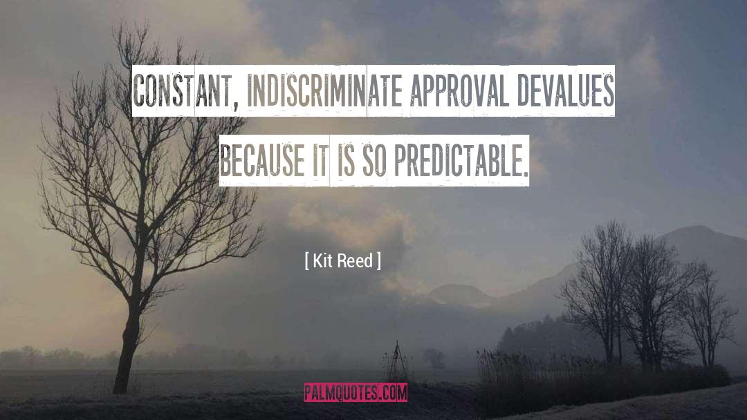 Kit Reed Quotes: Constant, indiscriminate approval devalues because